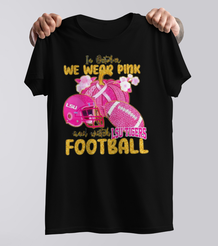 In October We Wear Pink And Watch LSU Tigers Football T-Shirt