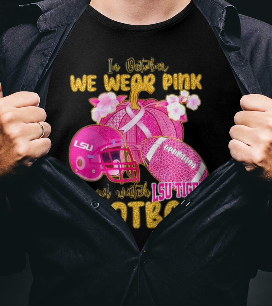 In October We Wear Pink And Watch LSU Tigers Football T-Shirt
