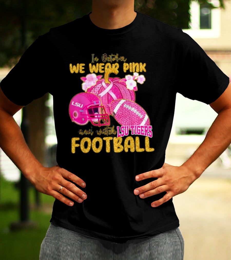 In October We Wear Pink And Watch LSU Tigers Football T-Shirt