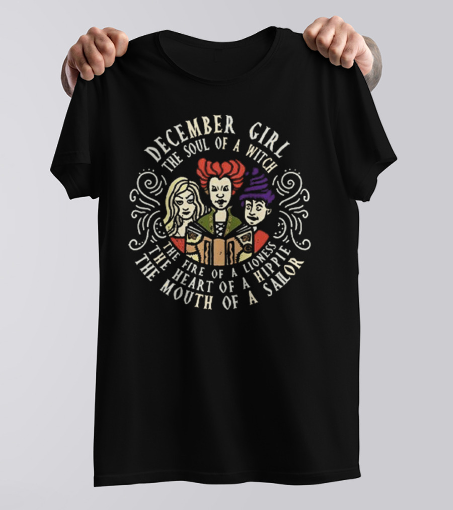 December Girl The Soul Of A Witch Sanderson Sisters Fire Of A Lioness Heart Of A Hippie Mouth Of A Sailor T-Shirt
