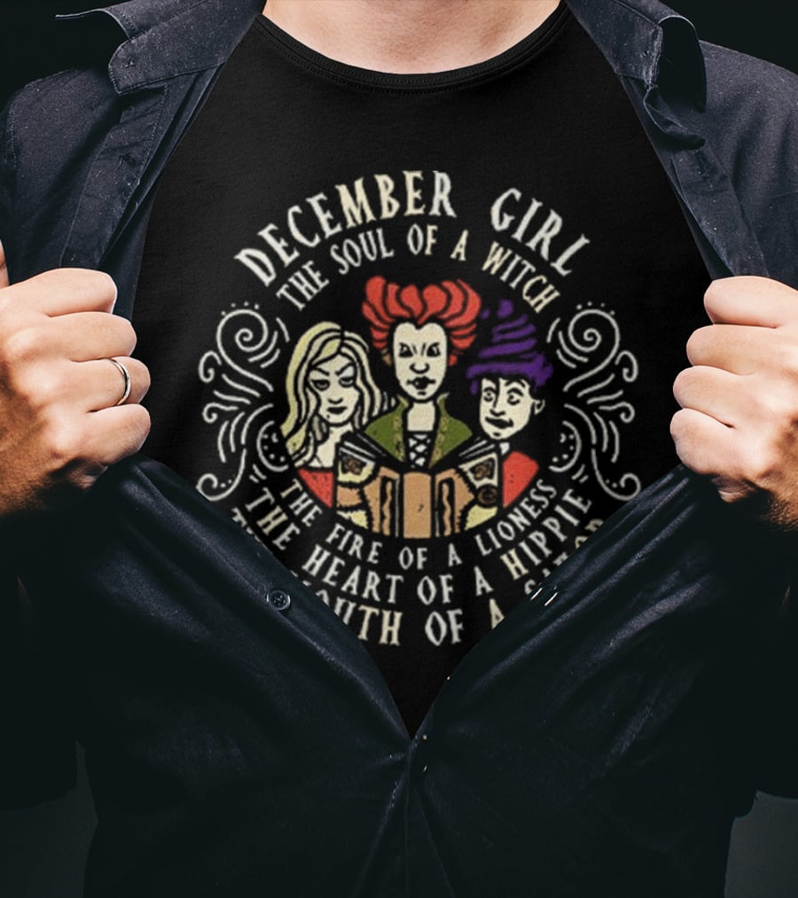 December Girl The Soul Of A Witch Sanderson Sisters Fire Of A Lioness Heart Of A Hippie Mouth Of A Sailor T-Shirt