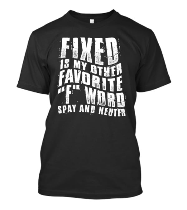 FIXED Is My Other Favorite F Word Spay And Neuter T-Shirt