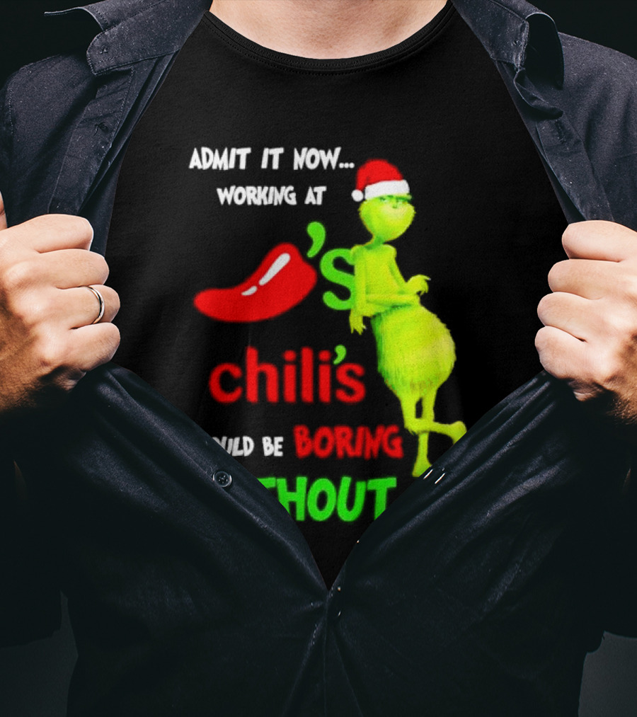 Admit It Now Working At Chili's Would Be Boring Without Me Grinch Christmas Santa Hat T-Shirt