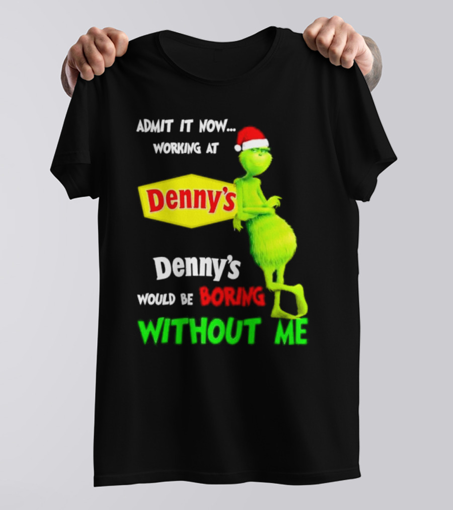 Admit It Now Working At Denny’s Grinch With Santa Hat Would Be Boring Without Me Christmas T-Shirt