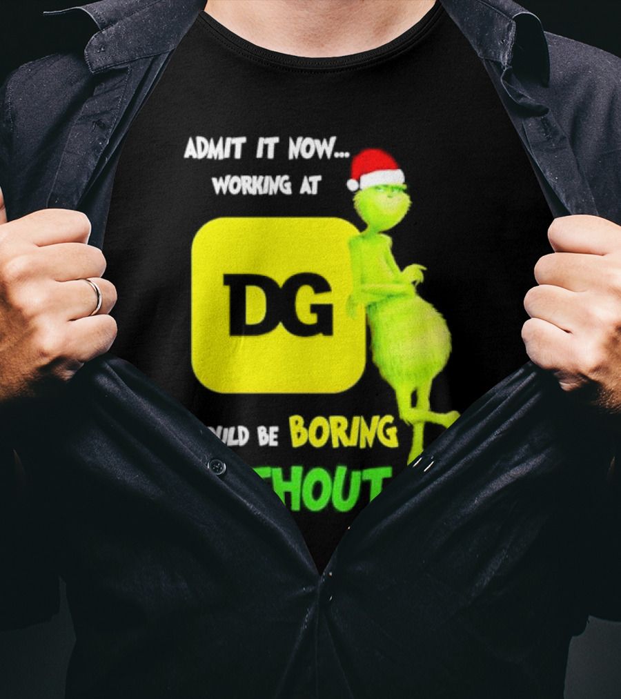 Admit It Now Working At DG Would Be Boring Without Me Grinch Santa Hat Christmas T-Shirt
