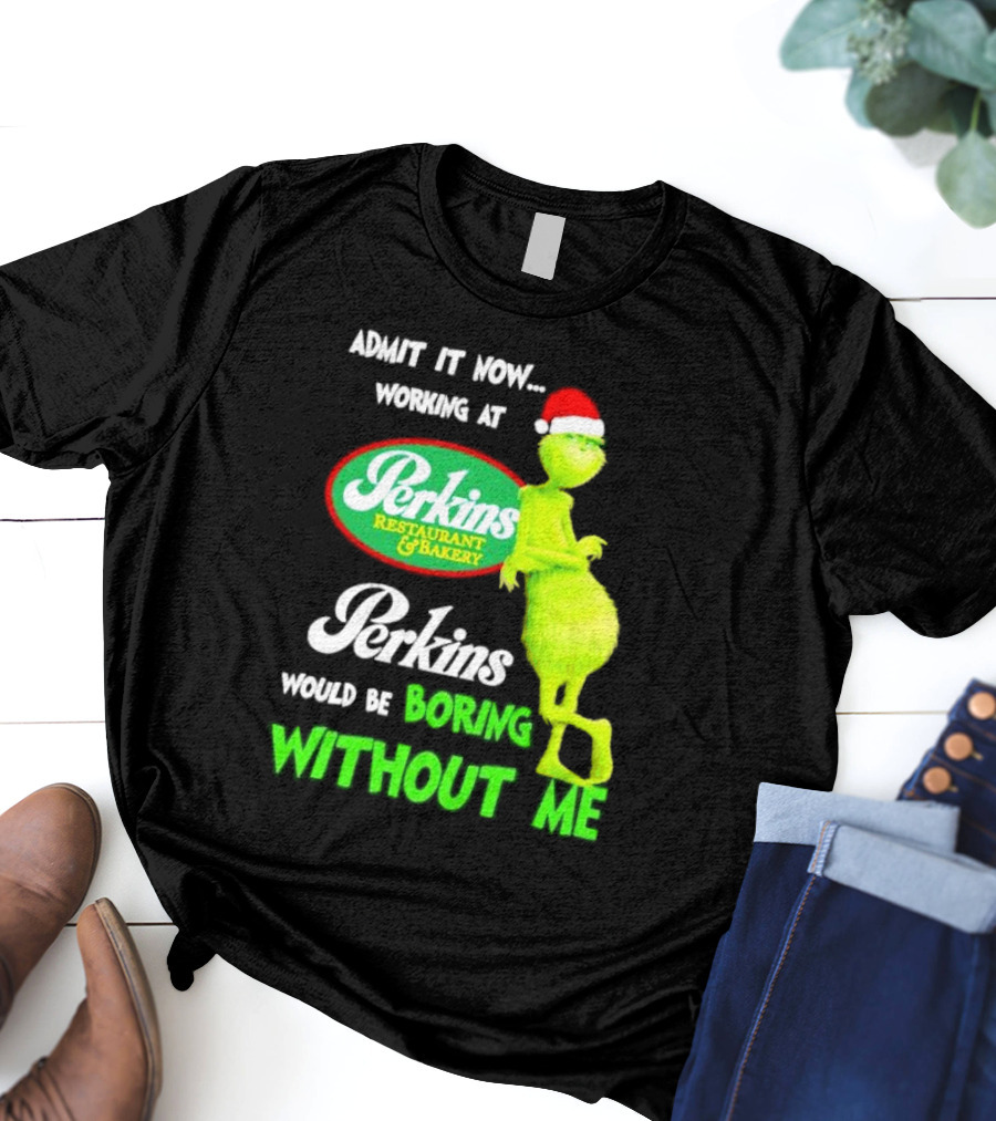 Grinch With Santa Hat Working At Perkins Would Be Boring Without Me Christmas T-Shirt
