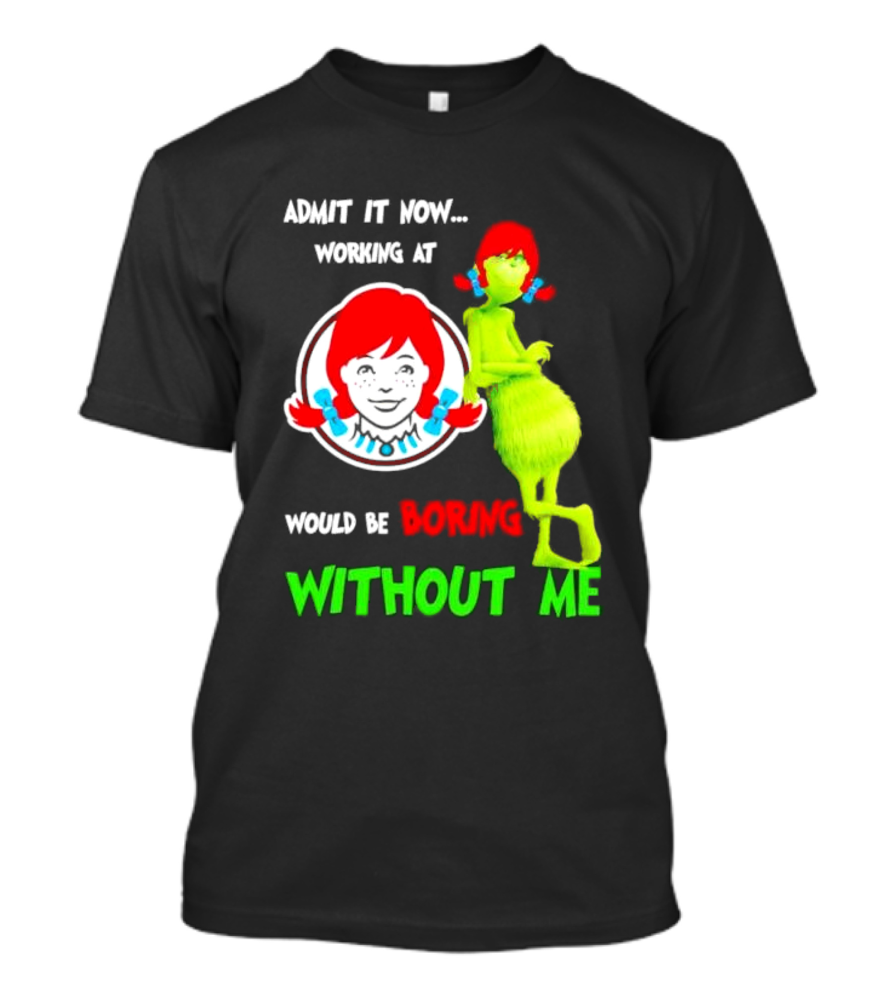 Admit It Now Working At Wendy's Would Be Boring Without Me Grinch With Wendy Hair Christmas T-Shirt