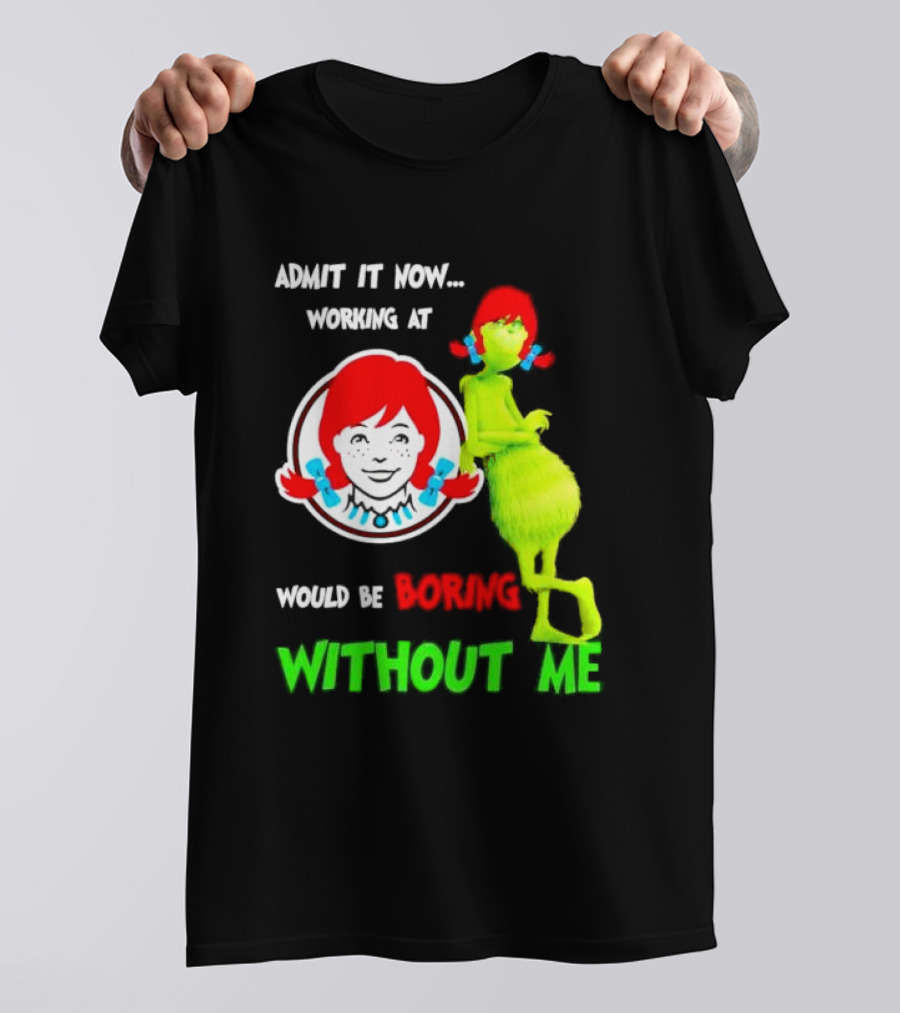 Admit It Now Working At Wendy's Would Be Boring Without Me Grinch With Wendy Hair Christmas T-Shirt