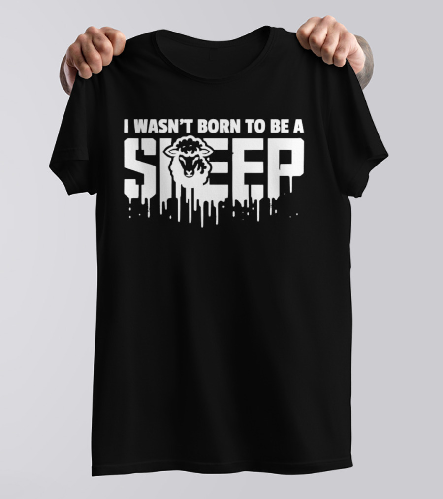 I Wasn't Born To Be A Sheep Dripping Letters Bold Text Rebel Attitude T-Shirt