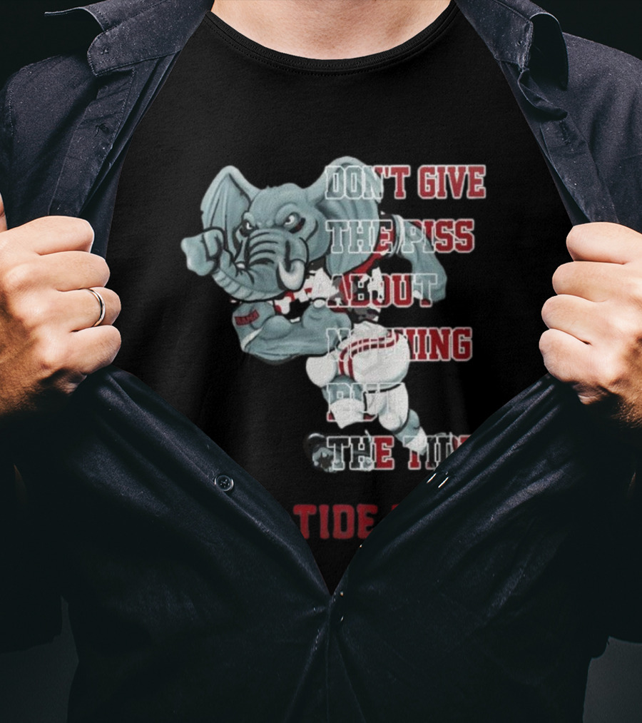 Alabama Crimson Tide Don’t Give The Piss About Nothing But The Tide Roll Tide Roll T-Shirt
