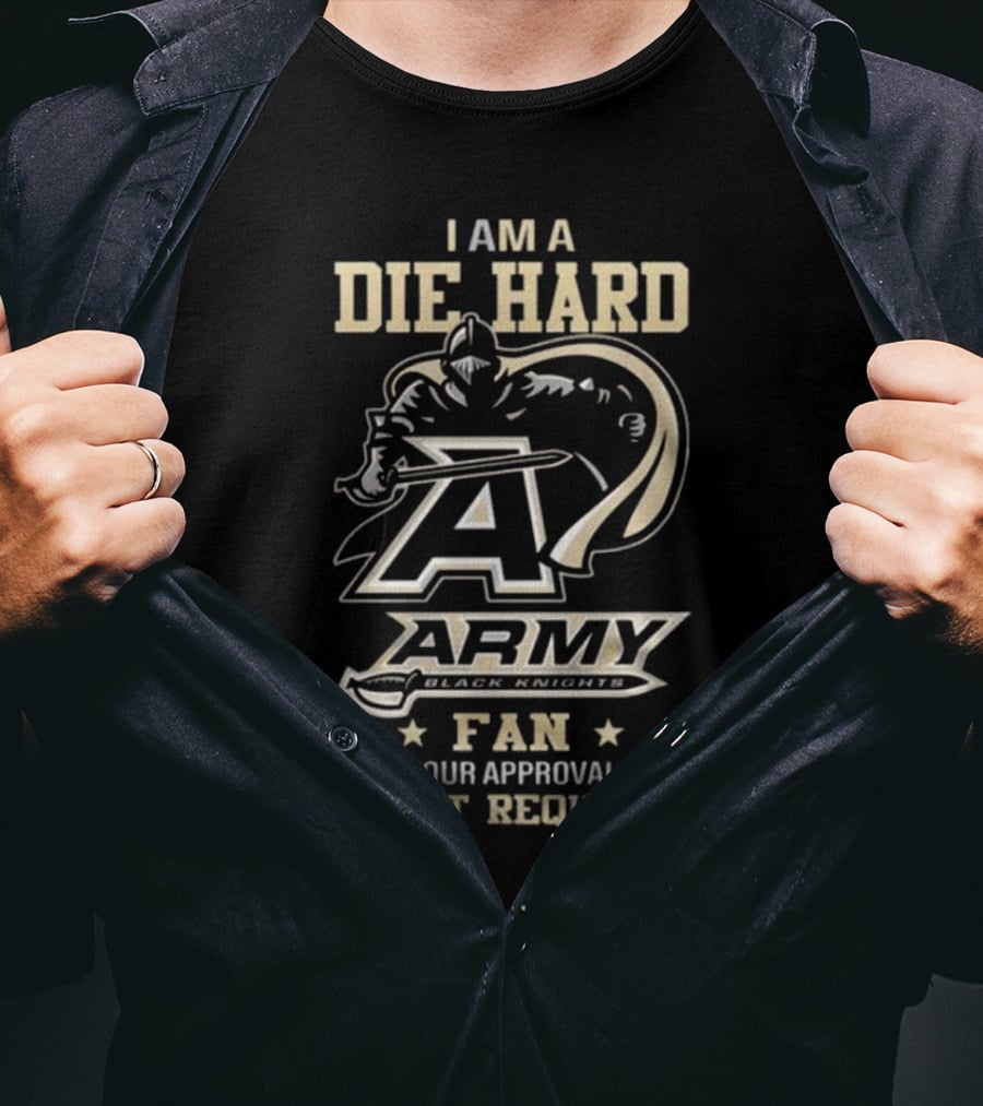 I Am A Die Hard Army Black Knights Fan Your Approval Is Not Required T-Shirt