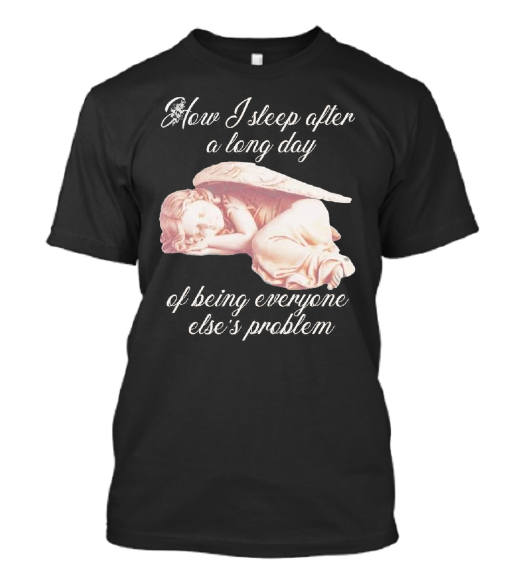 How I Sleep After A Long Day Of Being Everyone Else’s Problem Angel Sleeping T-Shirt