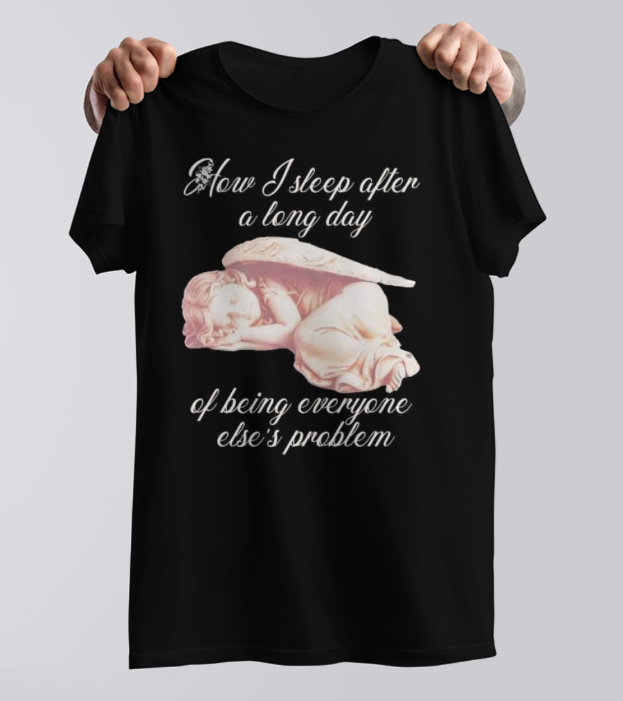 How I Sleep After A Long Day Of Being Everyone Else’s Problem Angel Sleeping T-Shirt