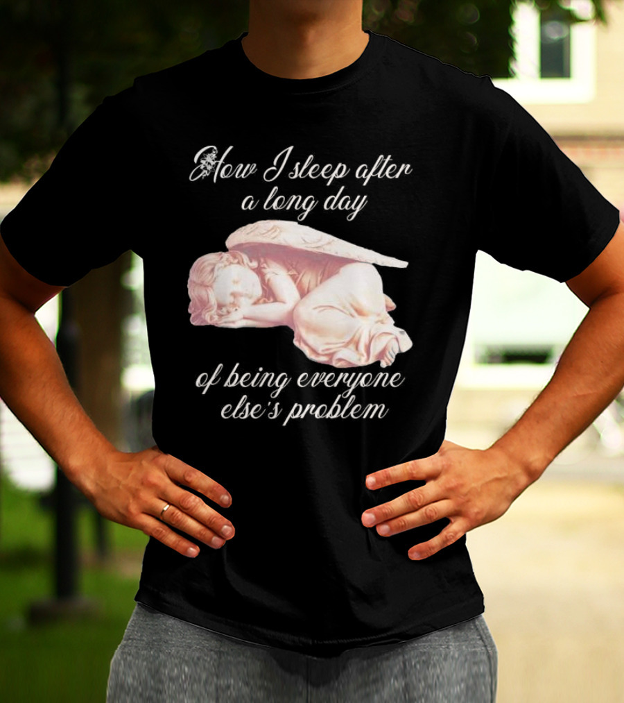 How I Sleep After A Long Day Of Being Everyone Else’s Problem Angel Sleeping T-Shirt