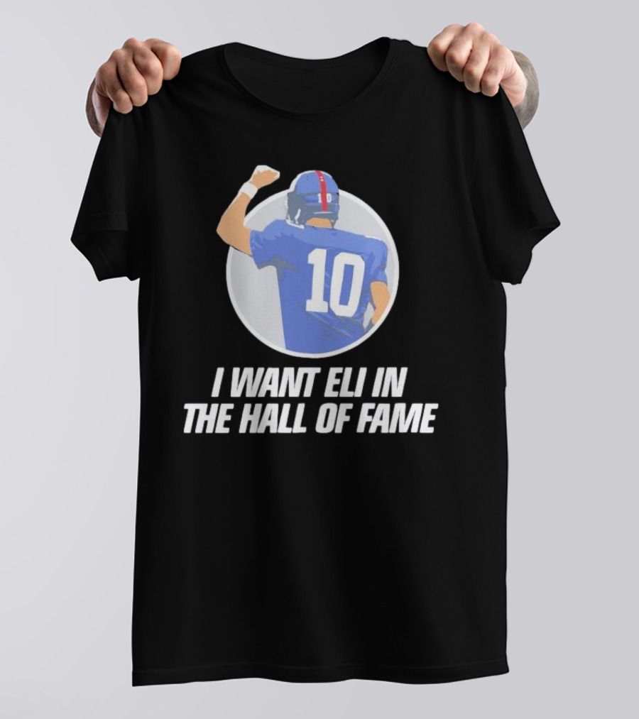 I Want Eli In The Hall Of Fame Football Number 10 Player Recognition T-Shirt