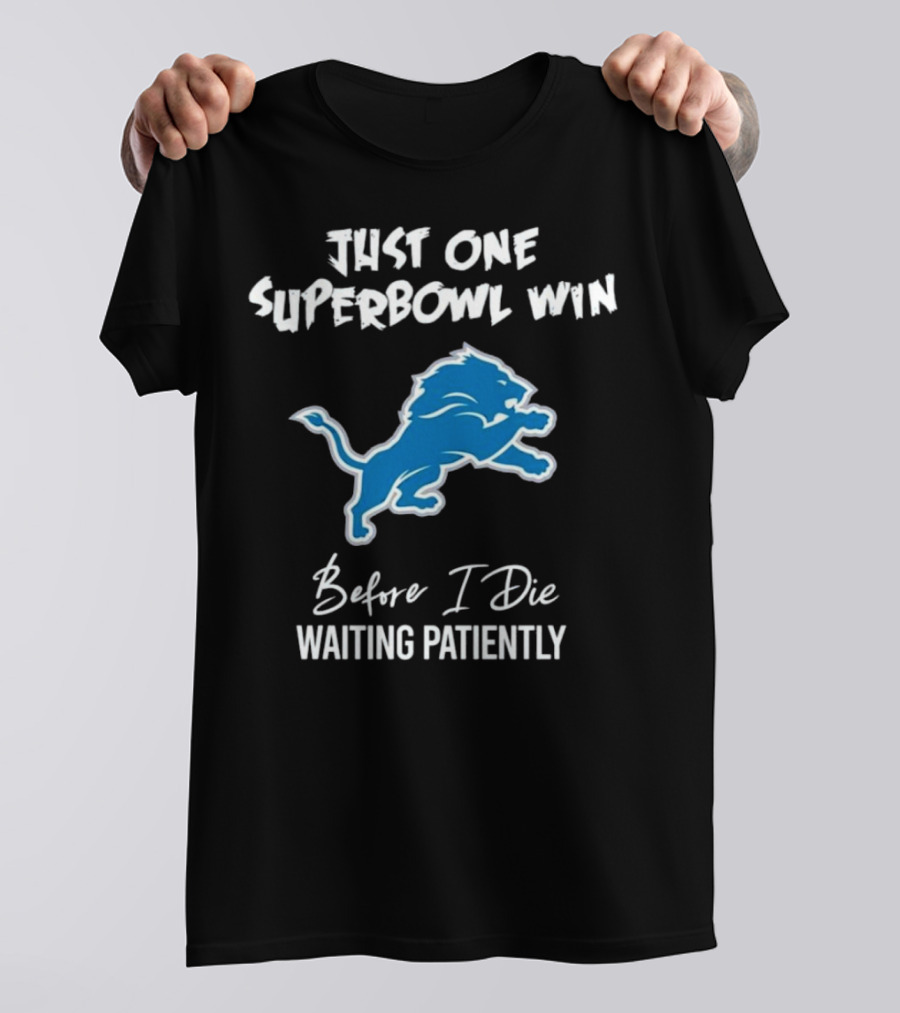 Detroit Lions Just One Superbowl Win Before I Die Waiting Patiently Logo Fan Sentiment T-Shirt