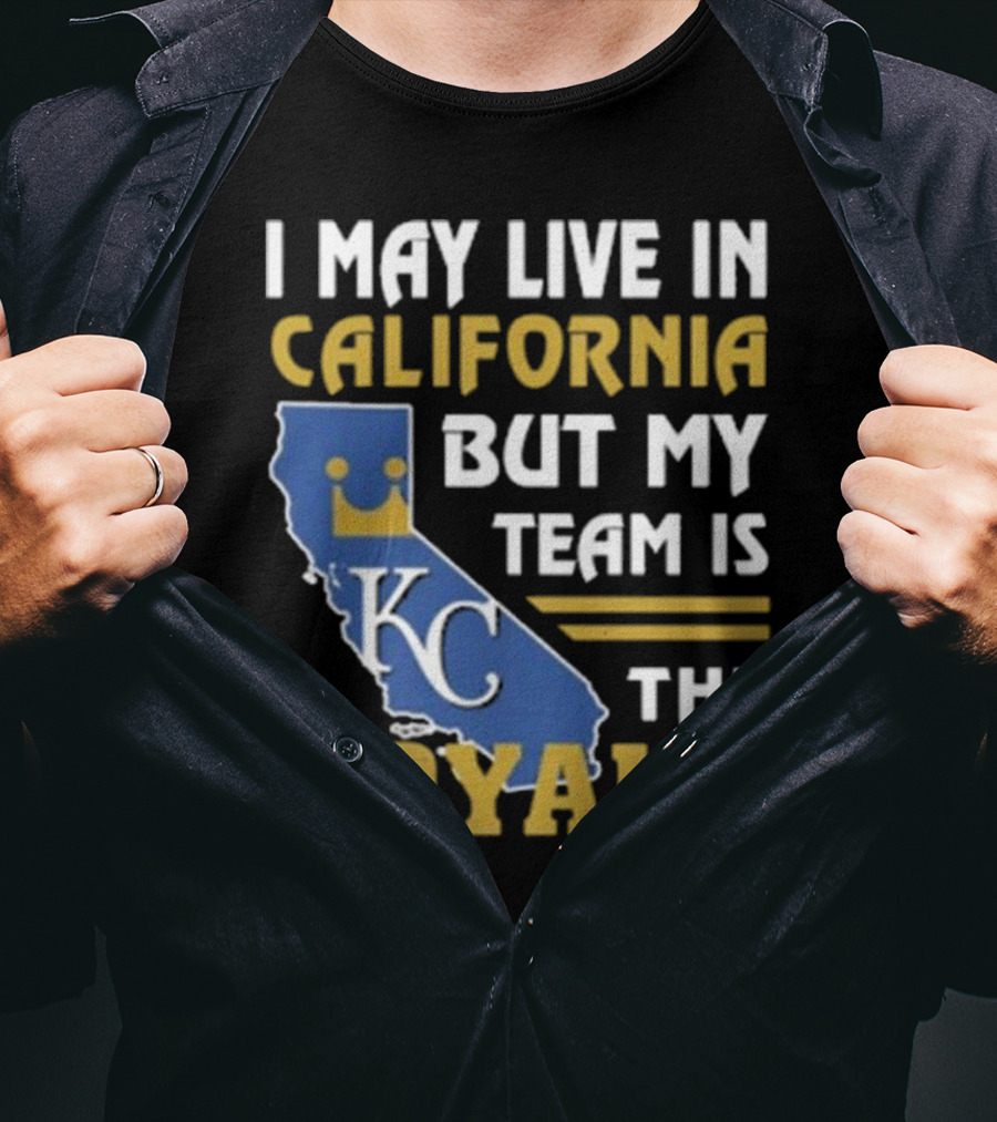 I May Live In California KC Royals Team Loyalty T-Shirt