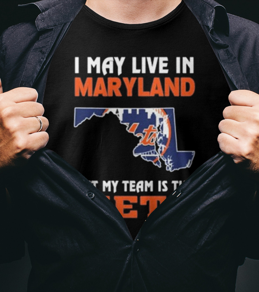 I May Live In Maryland But My Team Is The Mets New York T-Shirt