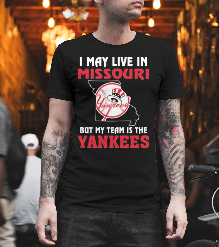 I May Live In Missouri But My Team Is The Yankees Yankees T-Shirt