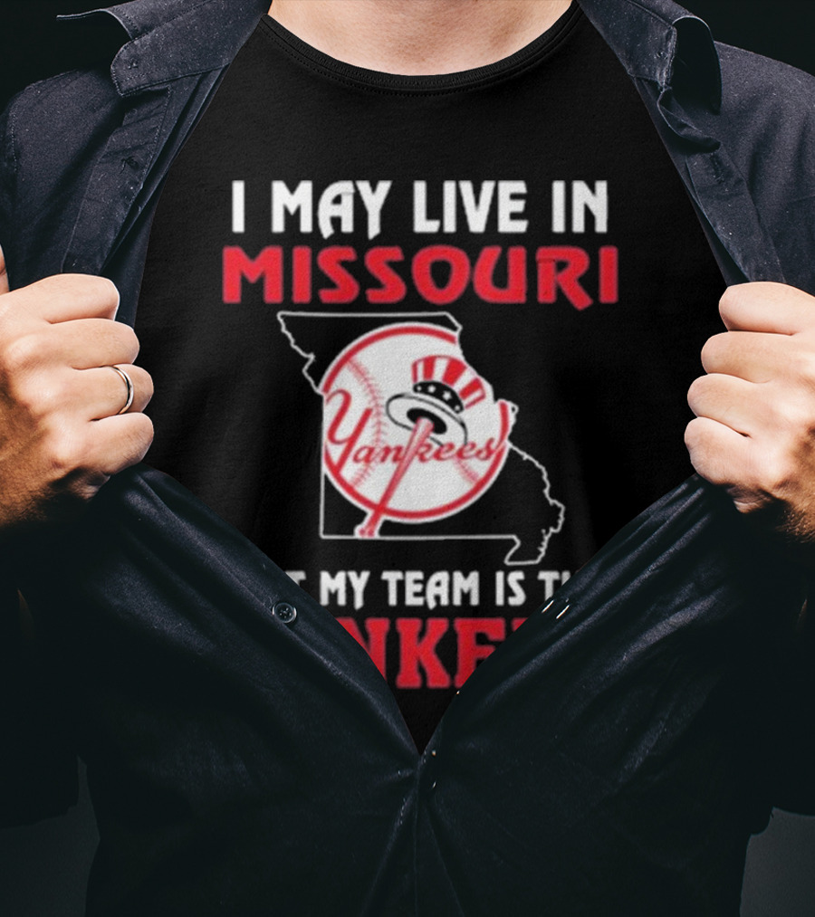 I May Live In Missouri But My Team Is The Yankees Yankees T-Shirt