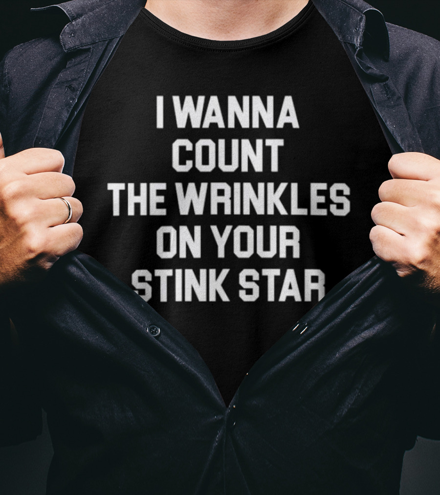I Wanna Count The Wrinkles On Your Stink Star T-Shirt