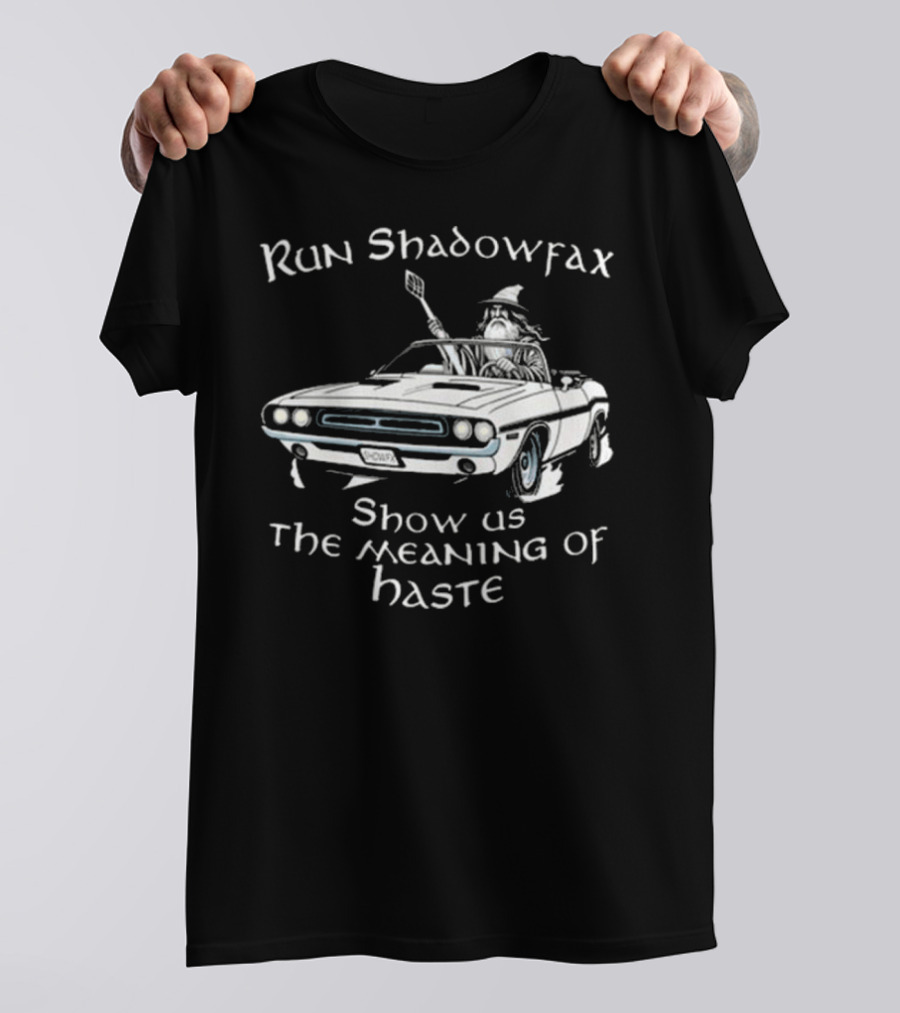 Run Shadowfax Show Us The Meaning Of Haste Gandalf Driving Muscle Car T-Shirt