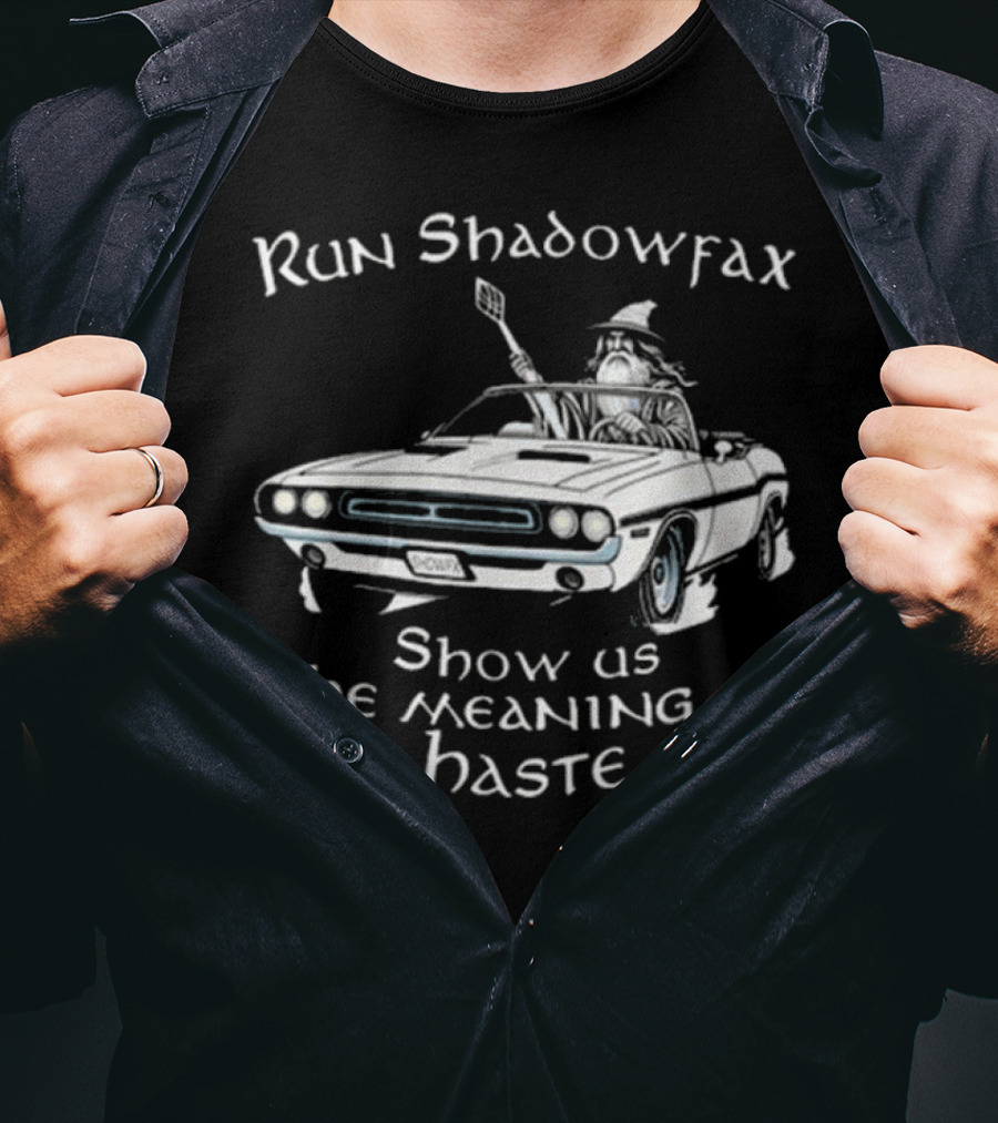 Run Shadowfax Show Us The Meaning Of Haste Gandalf Driving Muscle Car T-Shirt
