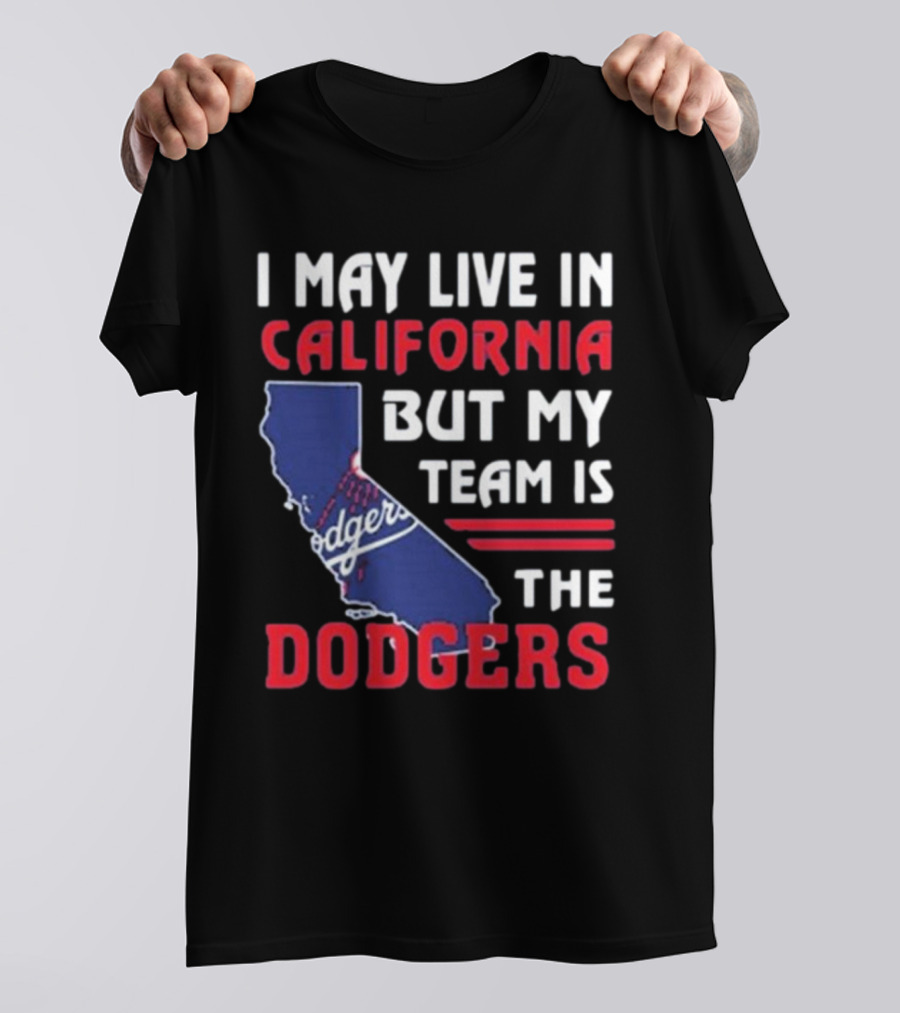 I May Live In California But My Team Is The Dodgers Los Angeles T-Shirt