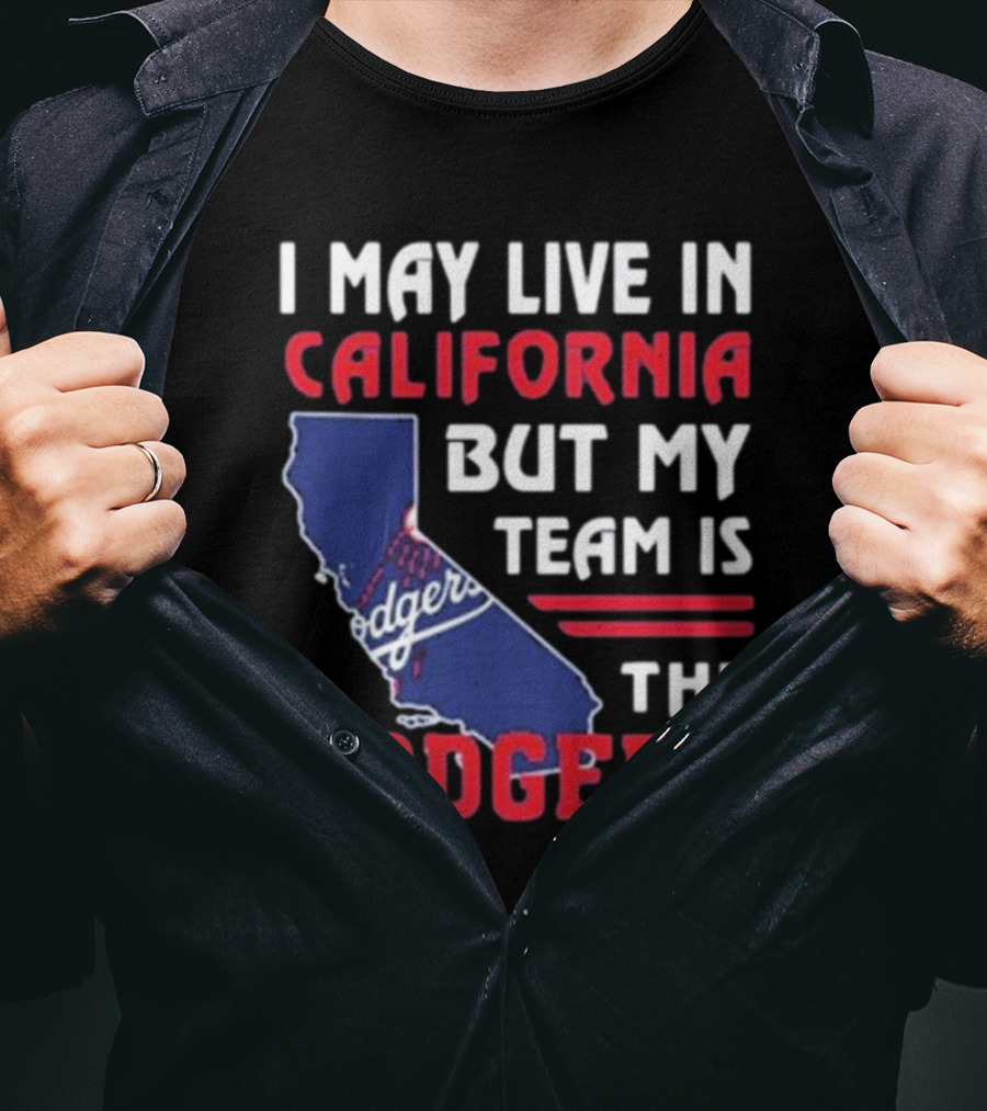 I May Live In California But My Team Is The Dodgers Los Angeles T-Shirt
