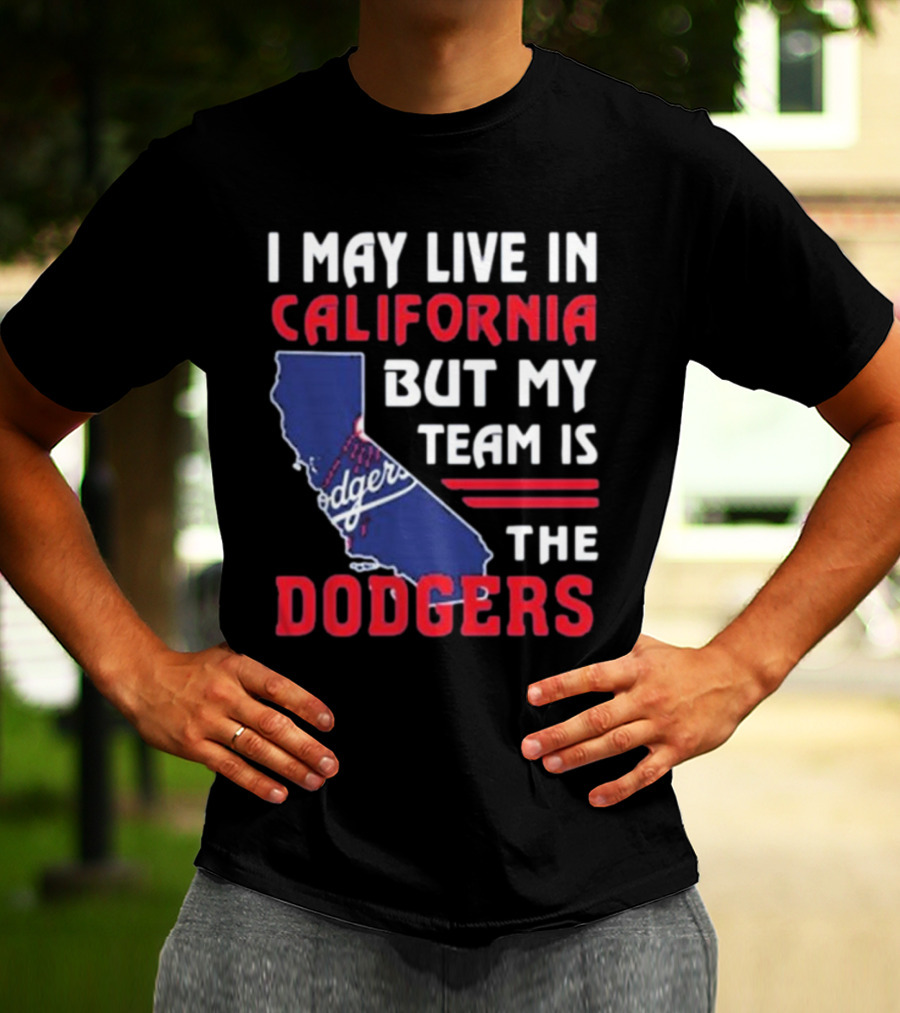 I May Live In California But My Team Is The Dodgers Los Angeles T-Shirt