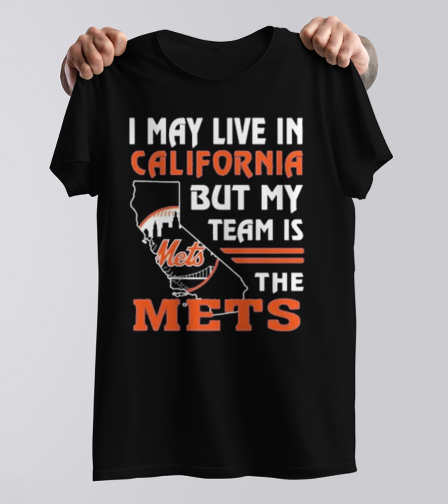 I May Live In California But My Team Is The Mets T-Shirt