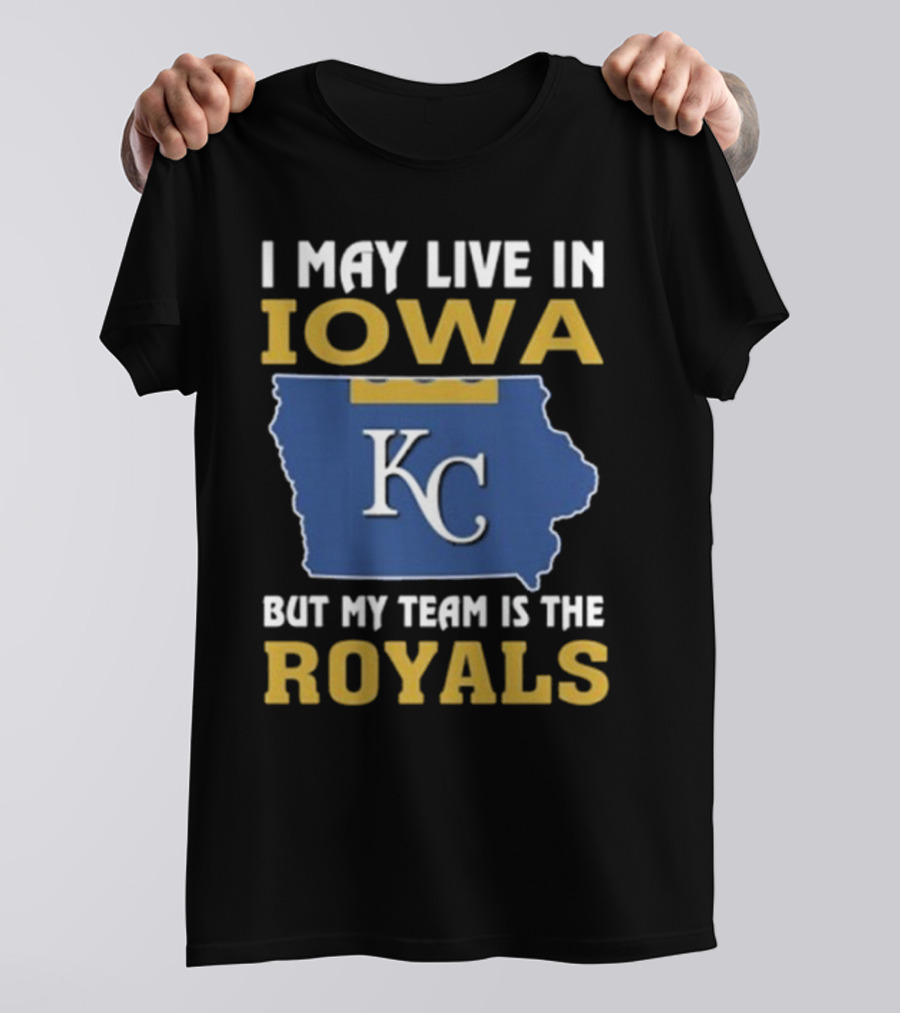I May Live In Iowa KC But My Team Is The Royals T-Shirt