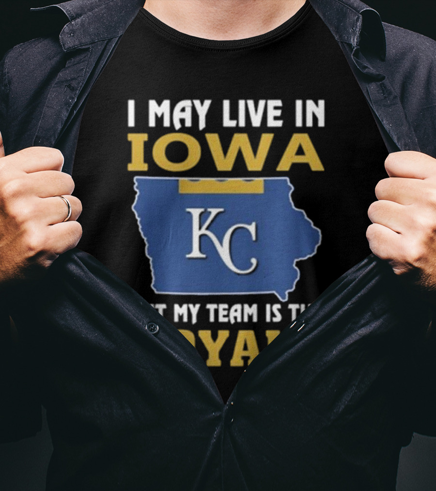 I May Live In Iowa KC But My Team Is The Royals T-Shirt