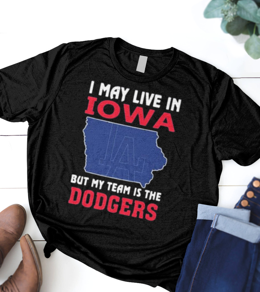 I May Live In Iowa But My Team Is The Dodgers LA T-Shirt