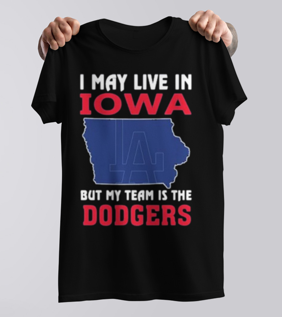 I May Live In Iowa But My Team Is The Dodgers LA T-Shirt