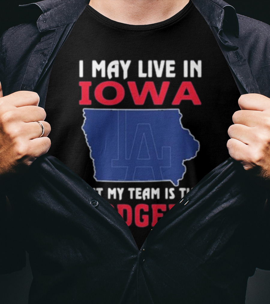 I May Live In Iowa But My Team Is The Dodgers LA T-Shirt