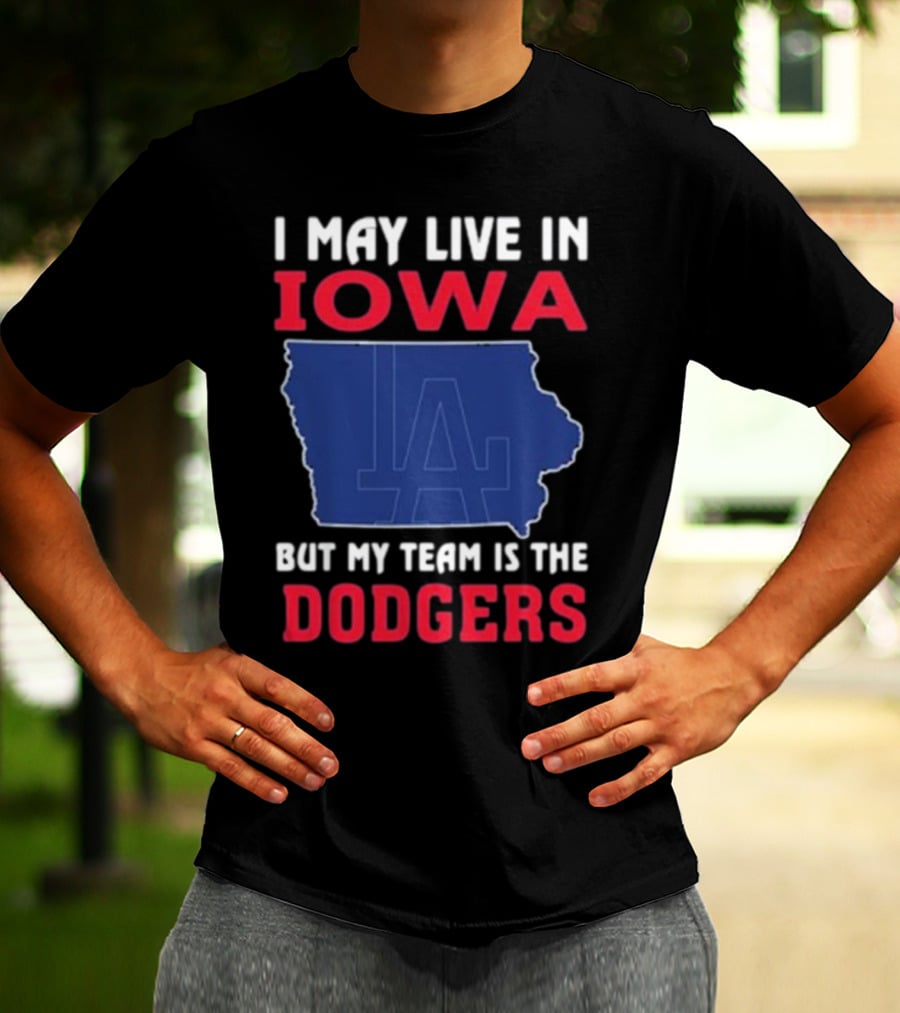 I May Live In Iowa But My Team Is The Dodgers LA T-Shirt