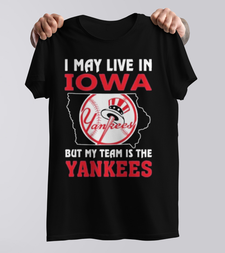 I May Live In Iowa But My Team Is The Yankees Yankees T-Shirt