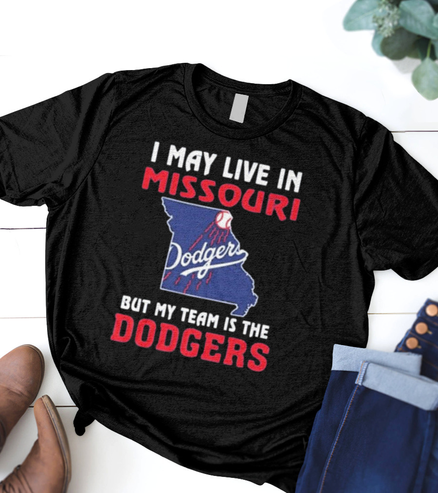 I May Live In Missouri But My Team Is The Dodgers T-Shirt