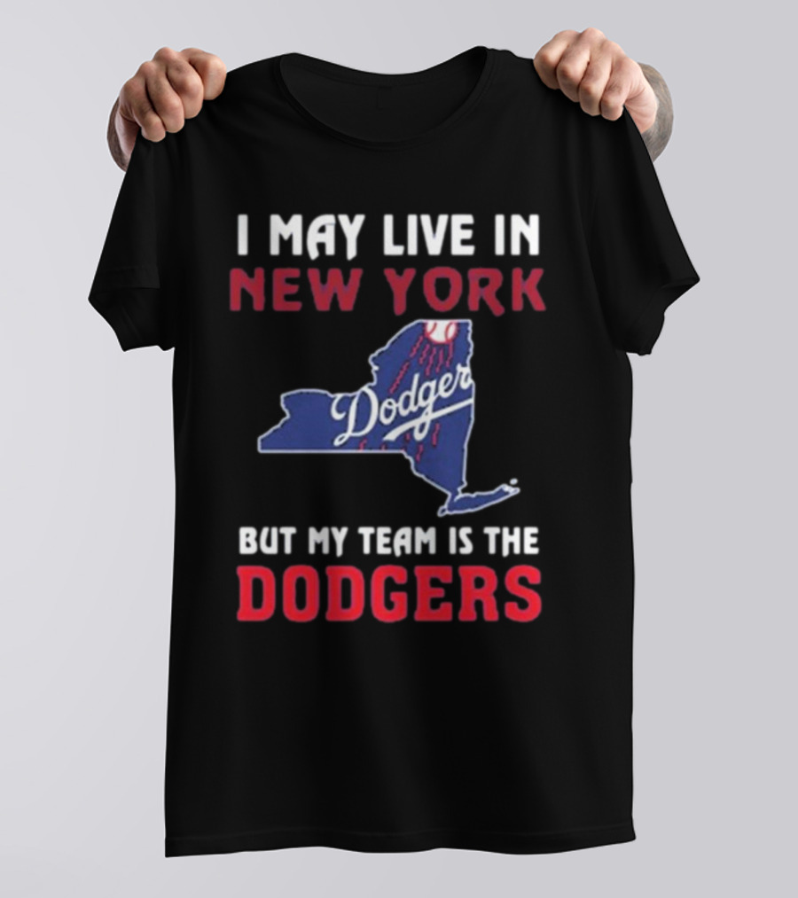I May Live In New York But My Team Is The Dodgers Dodgers Logo T-Shirt