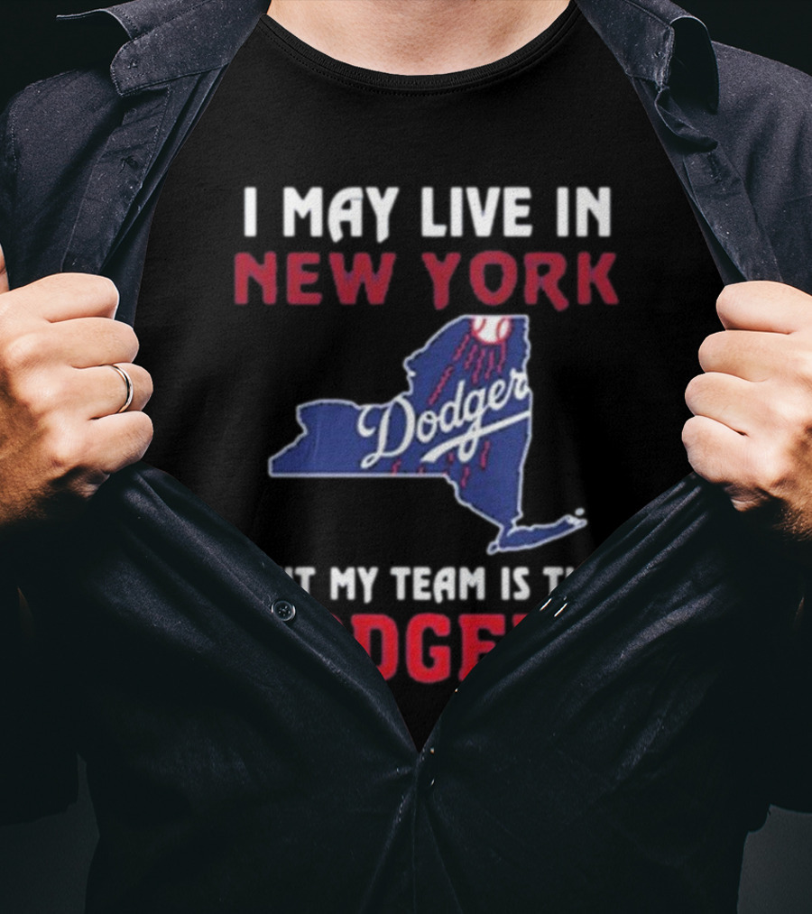 I May Live In New York But My Team Is The Dodgers Dodgers Logo T-Shirt