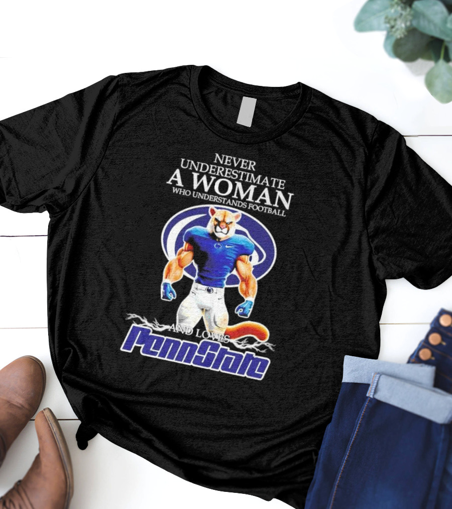 Never Underestimate A Woman Who Understands Football And Loves Penn State Nittany Lions T-Shirt