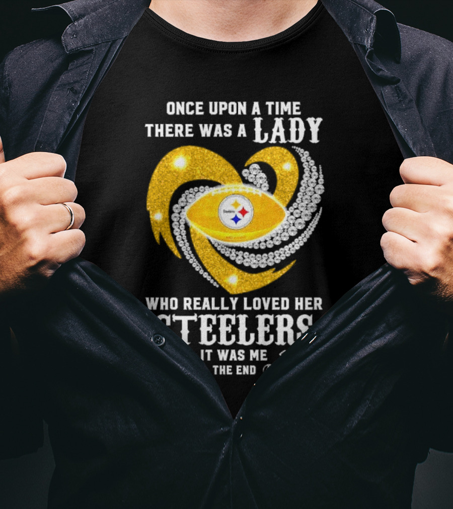 Once Upon A Time There Was A Lady Who Really Loved Her Pittsburgh Steelers It Was Me The End T-Shirt