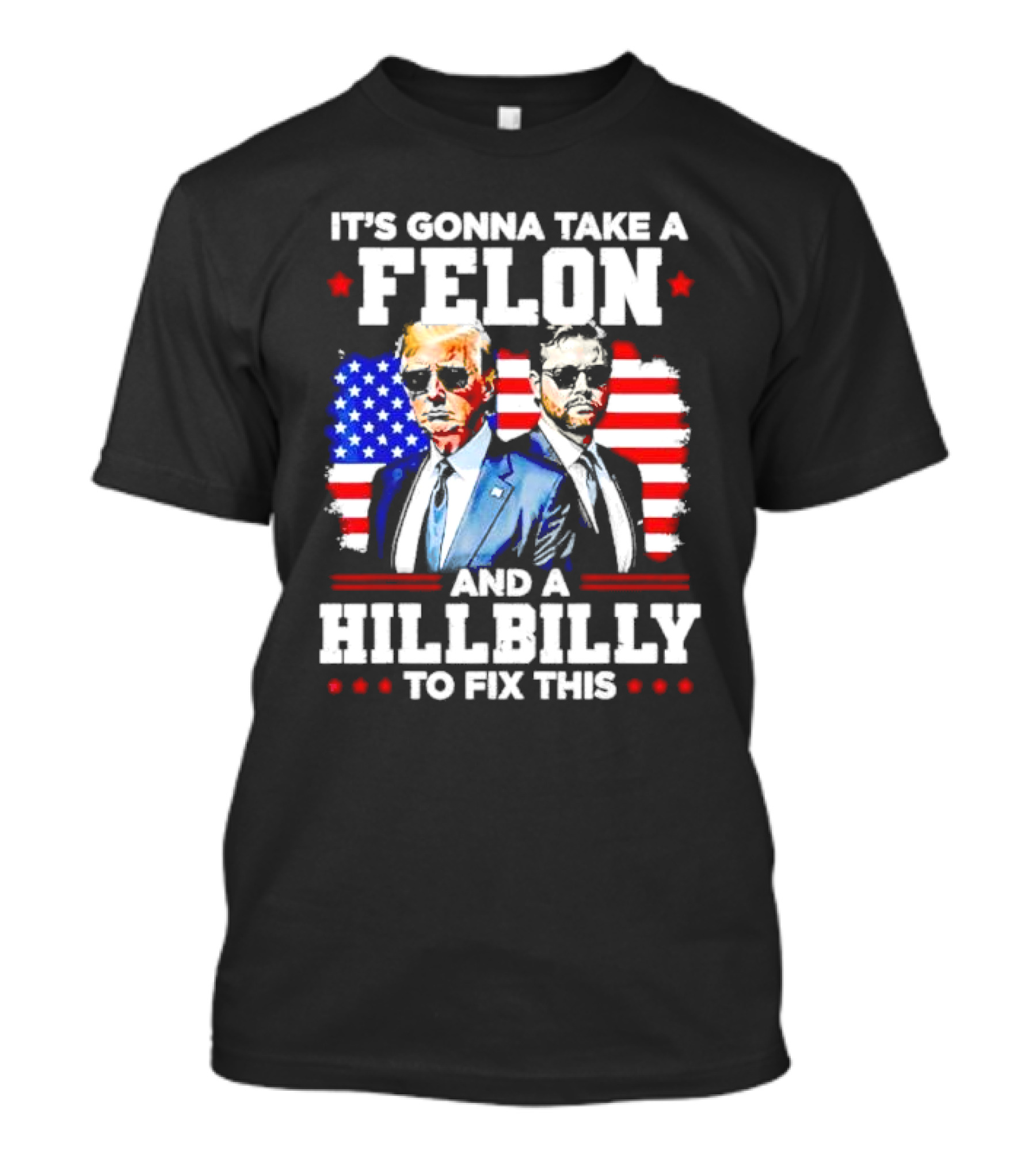 It's Gonna Take A Felon And A Hillbilly To Fix This Vintage US Flag T-Shirt
