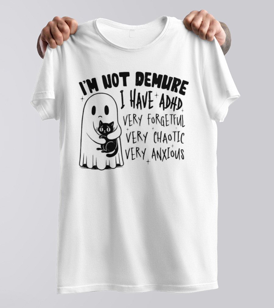 I'm Not Demure I Have ADHD Very Forgetful Very Chaotic Very Anxious Ghost With Cat T-Shirt