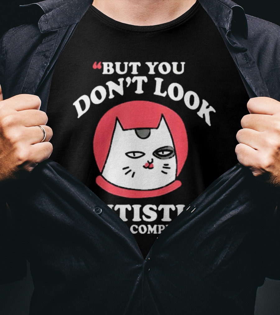 But You Don’t Look Autistic Is Not A Compliment Cat T-Shirt