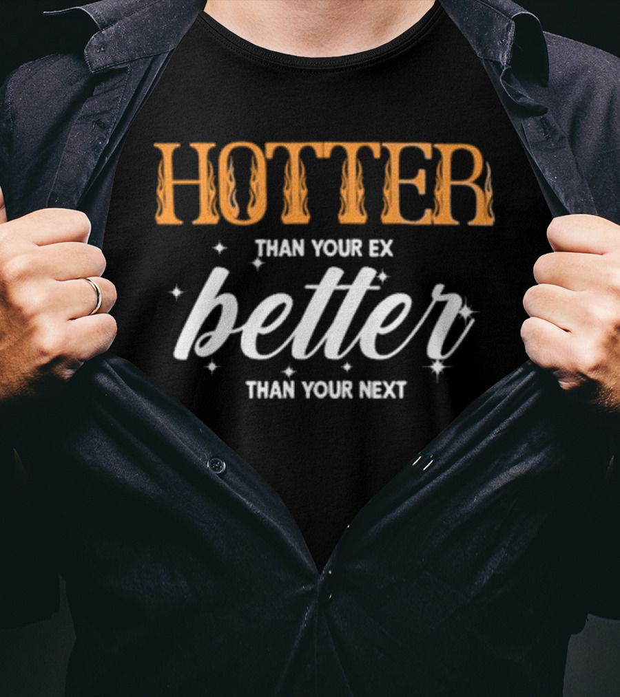 Junhan Hotter Than Your Ex Better Than Your Next Fiery Bold Lettering Style With Sparkling Accents T-Shirt