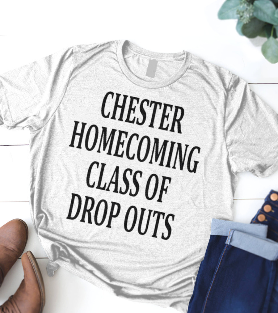Chester Homecoming Class Of Drop Outs Reunion T-Shirt