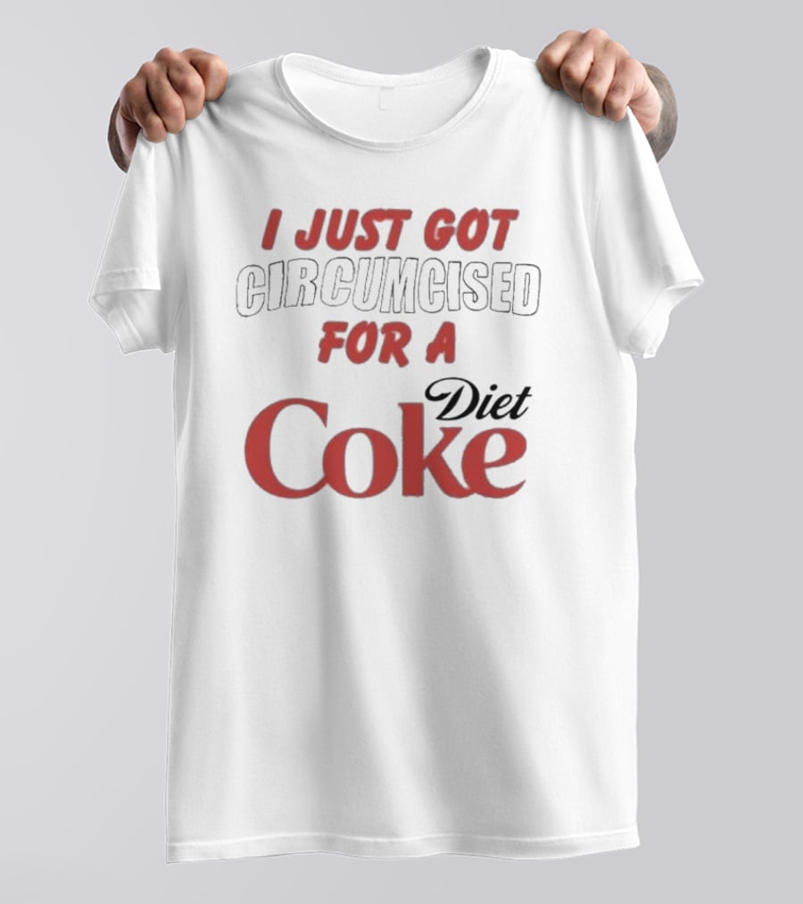 I Just Got Circumcised For A Diet Coke T-Shirt