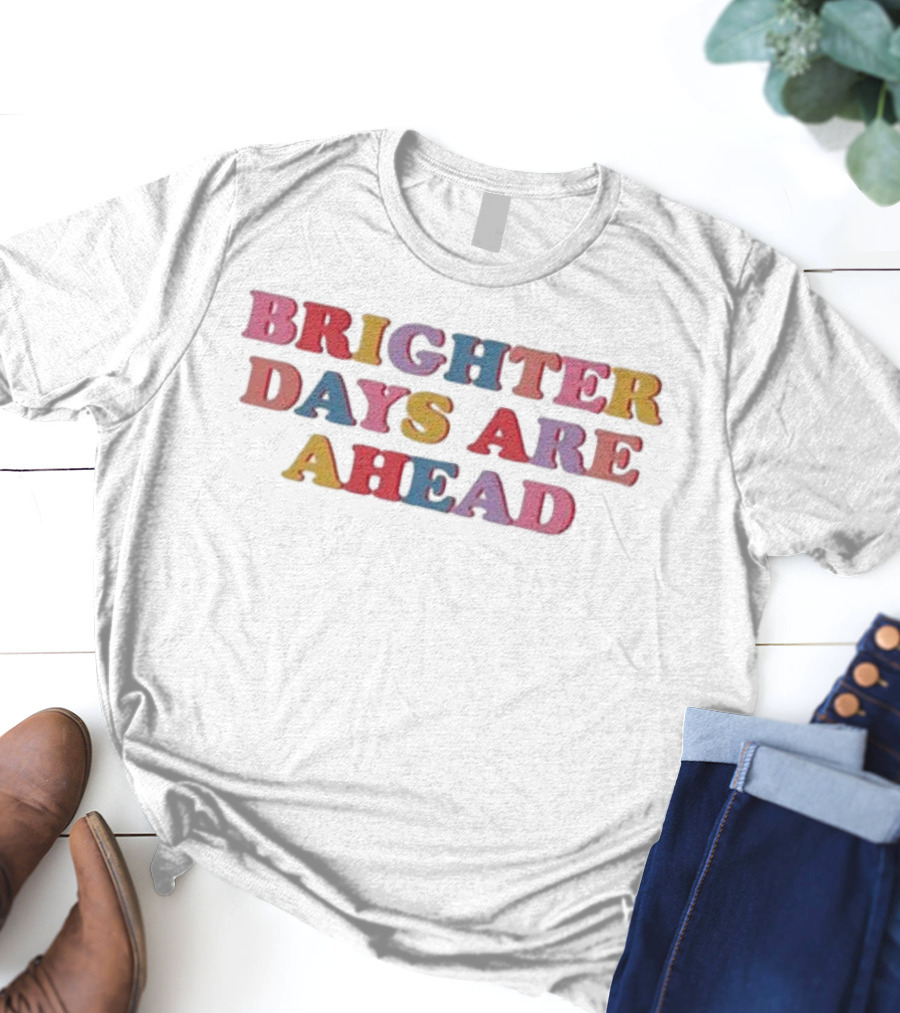 Brighter Days Are Ahead Multicolored Text Optimistic Message T-Shirt
